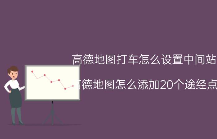 高德地图打车怎么设置中间站 高德地图怎么添加20个途经点？